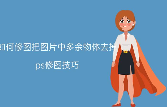 如何修图把图片中多余物体去掉 ps修图技巧？